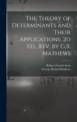 The Theory of Determinants and Their Applications. 2d ed., rev. by G.B. Mathews - Robert Forsyth Scott, George Ballard Mathews