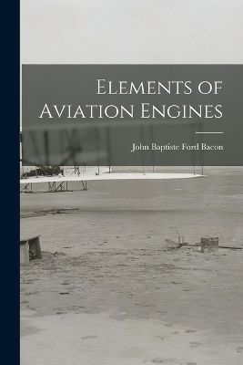 Elements of Aviation Engines - John Baptiste Ford Bacon