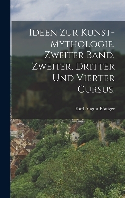 Ideen zur Kunst-Mythologie. Zweiter Band. Zweiter, dritter und vierter Cursus. - Karl August B&ouml;ttiger