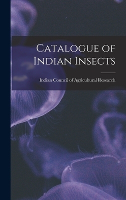 Catalogue of Indian Insects - Ind Council of Agricultural Research