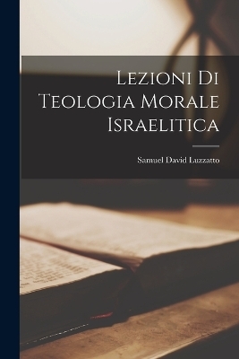 Lezioni di Teologia Morale Israelitica - Samuel David Luzzatto