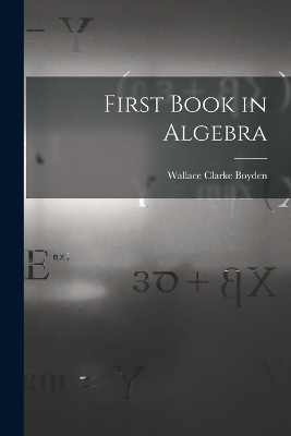 First Book in Algebra - Wallace Clarke Boyden