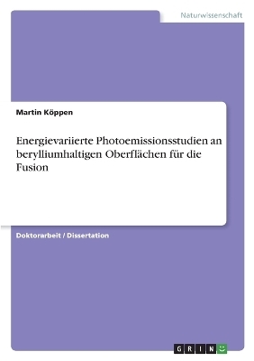 Energievariierte Photoemissionsstudien an berylliumhaltigen Oberfl&auml;chen f&uuml;r die Fusion - Martin K&ouml;ppen