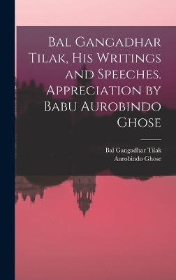 Bal Gangadhar Tilak, his Writings and Speeches. Appreciation by Babu Aurobindo Ghose