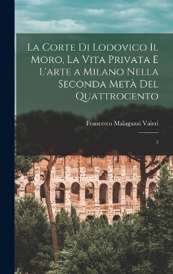 La corte di Lodovico il Moro, la vita privata e l'arte a Milano nella seconda metà del quattrocento