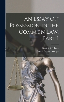 An Essay On Possession in the Common Law, Part 1 - Frederick Pollock, Robert Samuel Wright