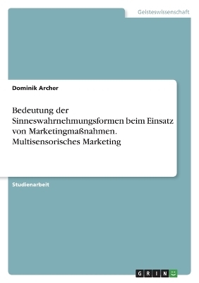 Bedeutung der Sinneswahrnehmungsformen beim Einsatz von MarketingmaÃnahmen. Multisensorisches Marketing