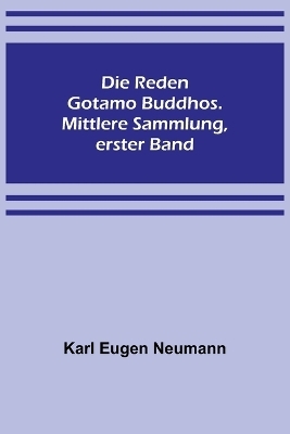 Die Reden Gotamo Buddhos. Mittlere Sammlung, erster Band - Karl Eugen Neumann