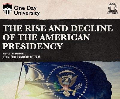 The Rise and Decline of the American Presidency - Jeremi Suri
