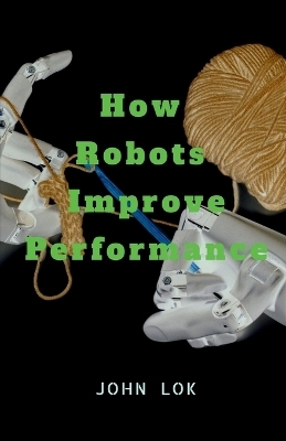 How Robots Improve Performance - John Lok