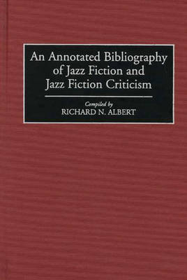 Annotated Bibliography of Jazz Fiction and Jazz Fiction Criticism -  Albert Richard N. Albert