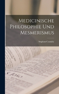 Medicinische Philosophie und Mesmerismus - Stephan Csan&aacute;dy