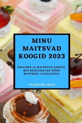 Minu maitsvad koogid 2023 - Valentina Mets