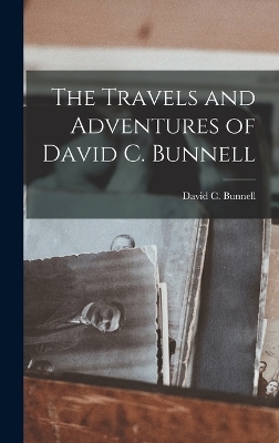 The Travels and Adventures of David C. Bunnell - David C Bunnell