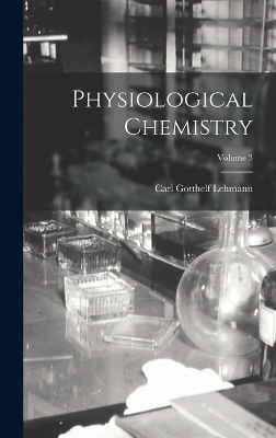 Physiological Chemistry; Volume 3 - Carl Gotthelf Lehmann