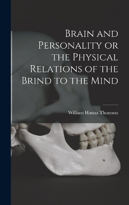 Brain and Personality or the Physical Relations of the Brind to the Mind - William Hanna Thomson
