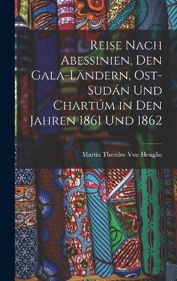 Reise Nach Abessinien, Den Gala-Ländern, Ost-Sudán Und Chartúm in Den Jahren 1861 Und 1862