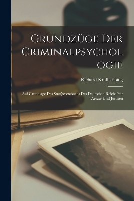 Grundz&uuml;ge Der Criminalpsychologie - Richard Krafft-Ebing