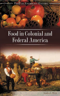 Food in Colonial and Federal America -  Oliver Sandra Oliver