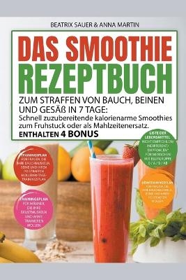 Das Smoothie-Rezeptbuch zum Straffen von Bauch, Beinen und Ges&auml;&szlig; in 7 Tage - Beatrix Sauer &amp Martin;  Anna