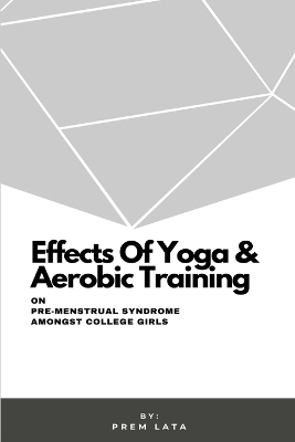 Effects Of Yoga & Aerobic Training On Pre-Menstrual Syndrome Amongst College Girls - Prem Lata