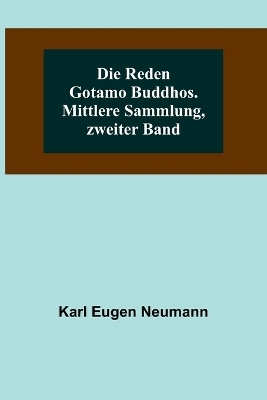 Die Reden Gotamo Buddhos. Mittlere Sammlung, zweiter Band - Karl Eugen Neumann