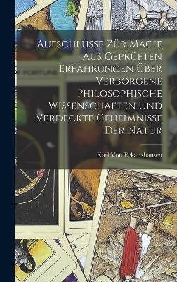 Aufschlüsse zür Magie aus geprüften Erfahrungen über verborgene philosophische Wissenschaften und verdeckte Geheimnisse der Natur