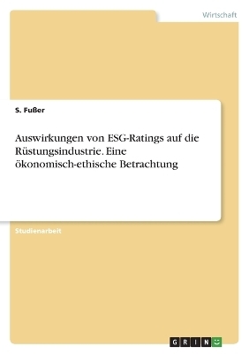 Auswirkungen von ESG-Ratings auf die RÃ¼stungsindustrie. Eine Ã¶konomisch-ethische Betrachtung