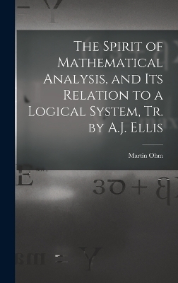The Spirit of Mathematical Analysis, and Its Relation to a Logical System, Tr. by A.J. Ellis - Martin Ohm