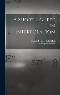A Short Course in Interpolation - Edmund Taylor Whittaker, George Robinson