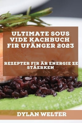 Ultimate Sous Vide Kachbuch fir Uf&auml;nger 2023 - Dylan Welter