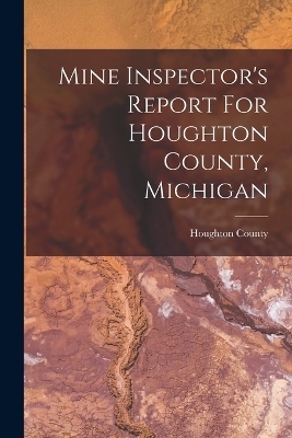 Mine Inspector's Report For Houghton County, Michigan