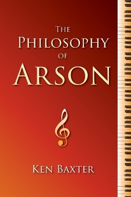 The Philosophy of Arson - Ken Baxter