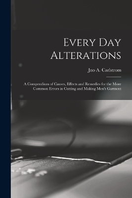 Every day Alterations; a Compendium of Causes, Effects and Remedies for the More Common Errors in Cutting and Making Men's Garment
