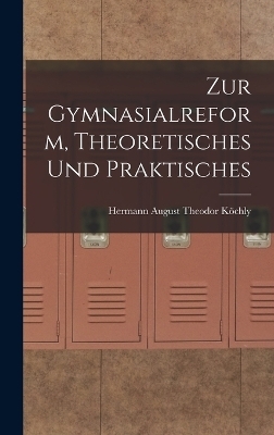 Zur Gymnasialreform, Theoretisches und Praktisches - 
