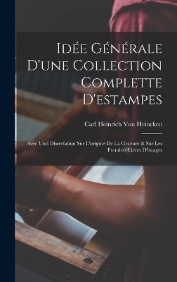 Id&eacute;e G&eacute;n&eacute;rale D'une Collection Complette D'estampes - Carl Heinrich Von Heineken