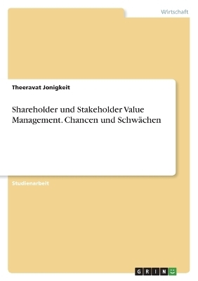 Shareholder und Stakeholder Value Management. Chancen und Schw&Atilde;&curren;chen - Theeravat Jonigkeit