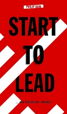 Start to Lead... And Others Will Manage - Philip A. Bain