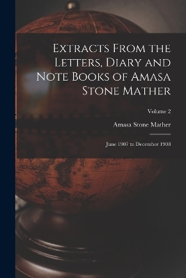Extracts From the Letters, Diary and Note Books of Amasa Stone Mather - Amasa Stone Mather