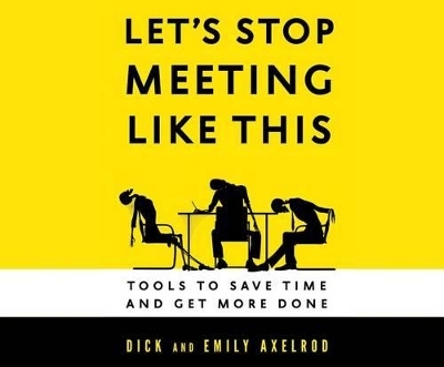 Let's Stop Meeting Like This - Dick Axelrod, Emily Axelrod