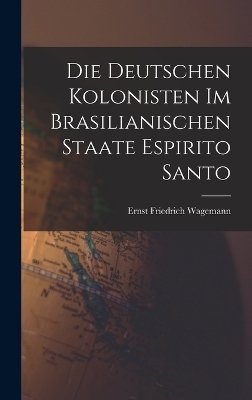 Die Deutschen Kolonisten Im Brasilianischen Staate Espirito Santo - 