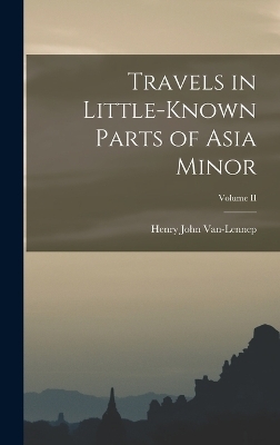 Travels in Little-Known Parts of Asia Minor; Volume II