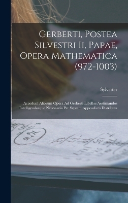 Gerberti, Postea Silvestri Ii, Papae, Opera Mathematica (972-1003) -  Sylvester