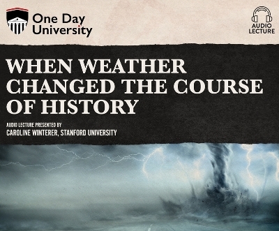 When Weather Changed the Course of History - Caroline Winterer