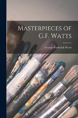 Masterpieces of G.F. Watts - George Frederick Watts