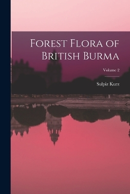 Forest Flora of British Burma; Volume 2 - Sulpiz Kurz