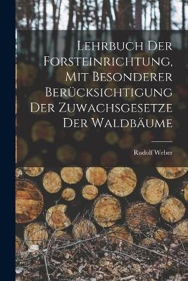 Lehrbuch Der Forsteinrichtung, Mit Besonderer Berücksichtigung Der Zuwachsgesetze Der Waldbäume