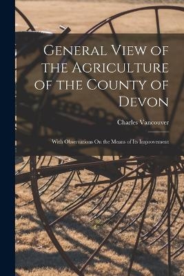 General View of the Agriculture of the County of Devon - Charles Vancouver