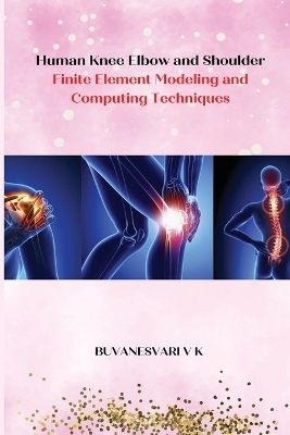 Human Knee Elbow and Shoulder Finite Element Modeling and Computing Techniques - Buvanesvari V K