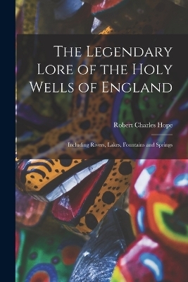 The Legendary Lore of the Holy Wells of England
